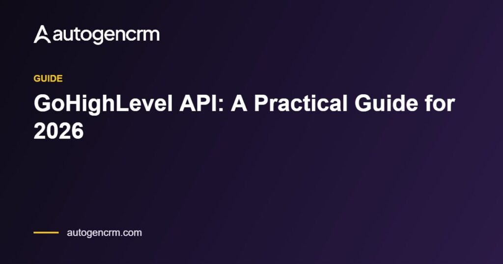 GoHighLevel API: A Practical Guide for 2026 – AutoGen CRM