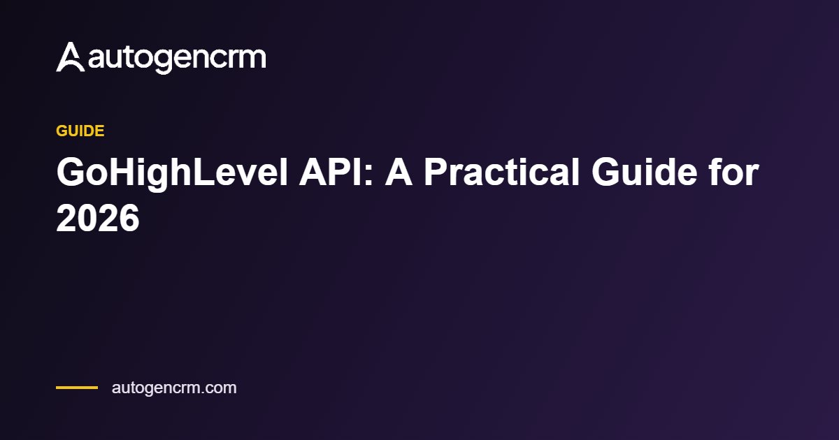 GoHighLevel API: A Practical Guide for 2026 – AutoGen CRM