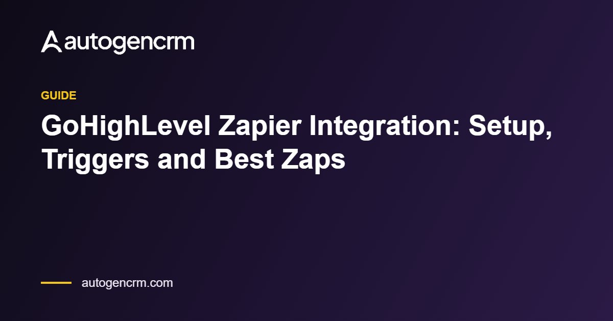 GoHighLevel Zapier Integration: Setup, Triggers and Best Zaps – AutoGen CRM