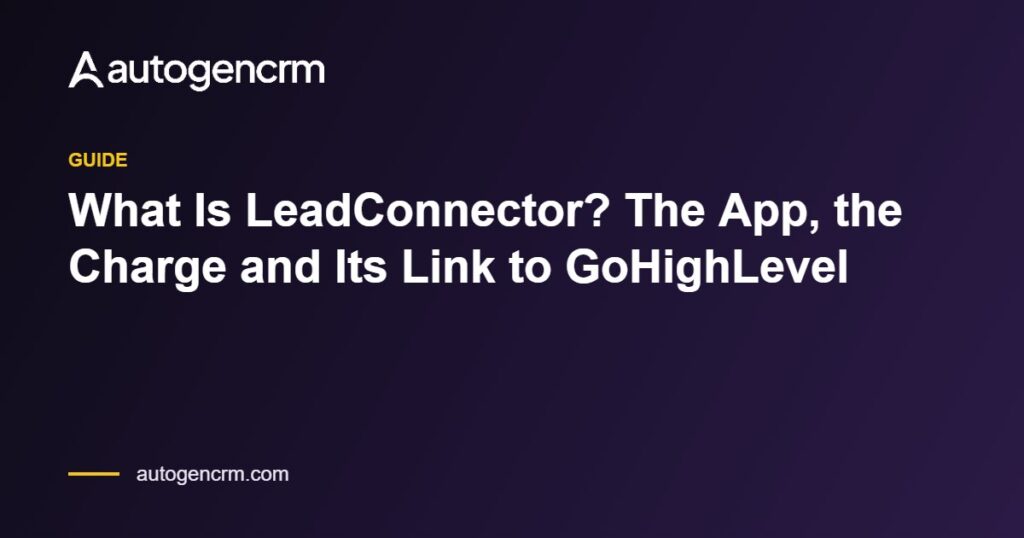 What Is LeadConnector? The App, the Charge and Its Link to GoHighLevel – AutoGen CRM
